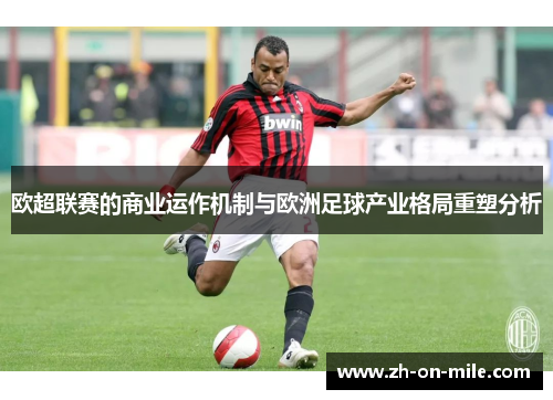欧超联赛的商业运作机制与欧洲足球产业格局重塑分析