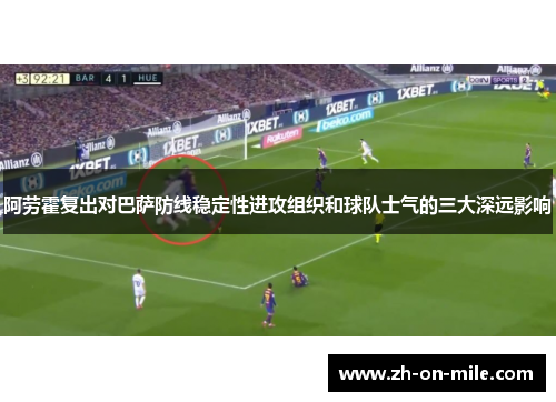阿劳霍复出对巴萨防线稳定性进攻组织和球队士气的三大深远影响