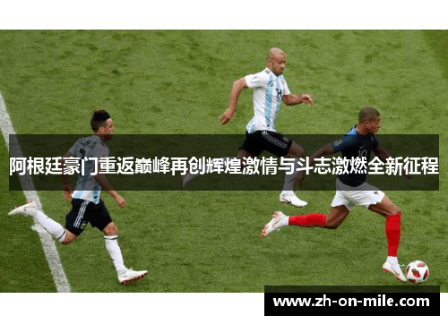 阿根廷豪门重返巅峰再创辉煌激情与斗志激燃全新征程