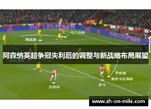 阿森纳英超争冠失利后的调整与新战略布局展望