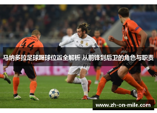 马纳多拉足球踢球位置全解析 从前锋到后卫的角色与职责 马纳多拉足球踢球位置全解析 从前锋到后卫的角色与职责