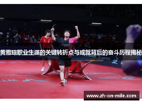 黄雅琼职业生涯的关键转折点与成就背后的奋斗历程揭秘