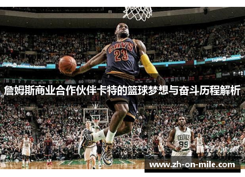 詹姆斯商业合作伙伴卡特的篮球梦想与奋斗历程解析