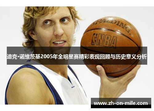迪克·诺维茨基2005年全明星赛精彩表现回顾与历史意义分析