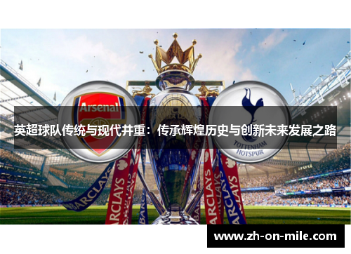 英超球队传统与现代并重：传承辉煌历史与创新未来发展之路