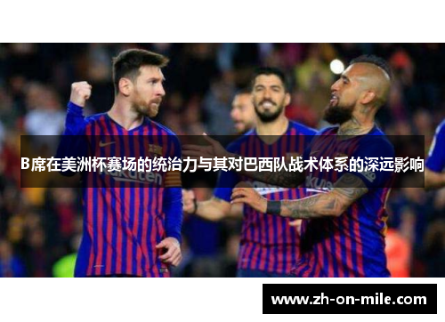 B席在美洲杯赛场的统治力与其对巴西队战术体系的深远影响
