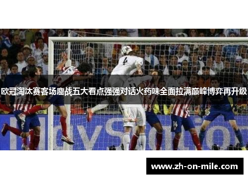 欧冠淘汰赛客场鏖战五大看点强强对话火药味全面拉满巅峰博弈再升级