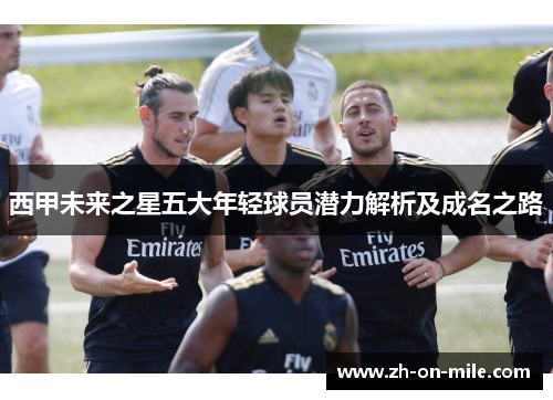 西甲未来之星五大年轻球员潜力解析及成名之路