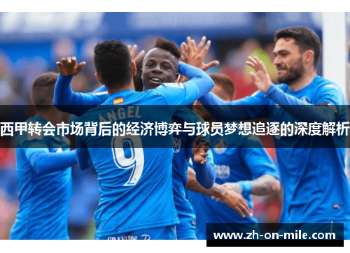 西甲转会市场背后的经济博弈与球员梦想追逐的深度解析