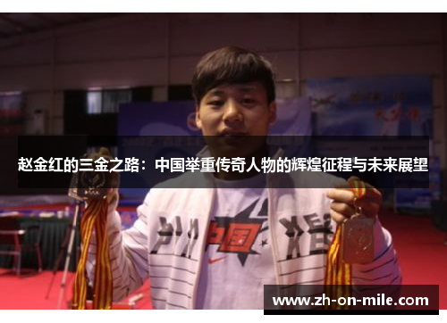 赵金红的三金之路：中国举重传奇人物的辉煌征程与未来展望