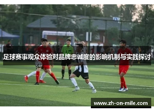 足球赛事观众体验对品牌忠诚度的影响机制与实践探讨