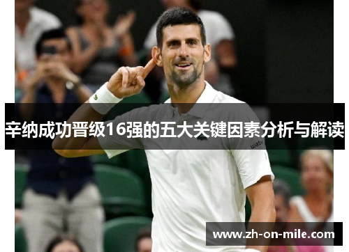 辛纳成功晋级16强的五大关键因素分析与解读