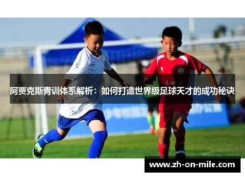 阿贾克斯青训体系解析：如何打造世界级足球天才的成功秘诀